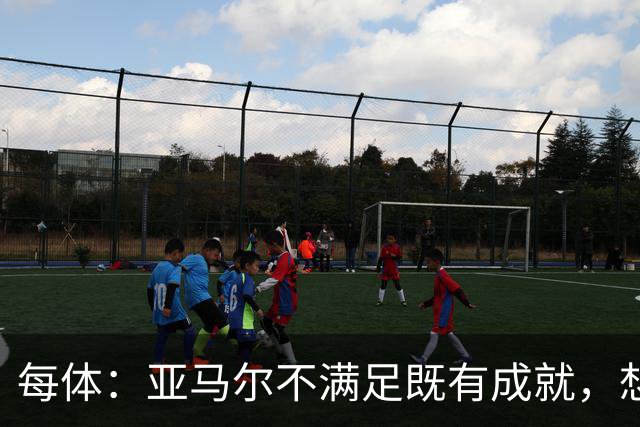 每体：亚马尔不满足既有成就，想在巴萨创造历史